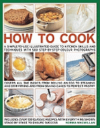 How to Cook: A Step-By-Step Skills, Techniques Made Easy, Easy-To-Cook Recipes, with 500 Step-By-Step Color Photographs