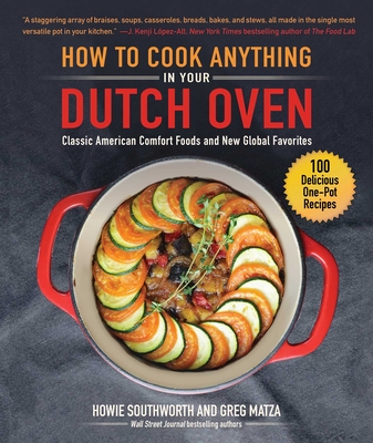 How to Cook Anything in Your Dutch Oven: Classic American Comfort Foods and New Global Favorites - Southworth, Howie, and Matza, Greg