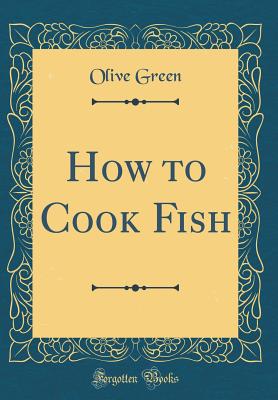 How to Cook Fish (Classic Reprint) - Green, Olive