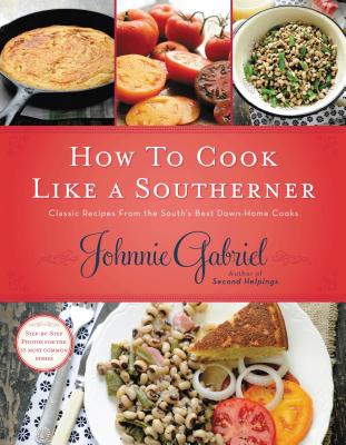 How to Cook Like a Southerner: Classic Recipes from the South's Best Down-Home Cooks - Gabriel, Johnnie