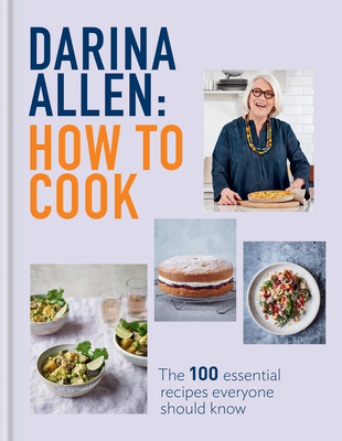How to Cook: The 100 Essential Recipes Everyone Should Know - Allen, Darina