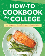 How-To Cookbook for College: Easy Recipes and Simple Techniques for Healthy Eating