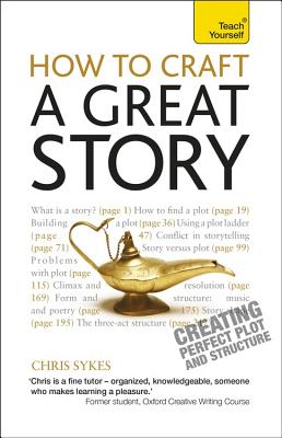 How to Craft a Great Story: Teach Yourself Creating Perfect Plot and Structure - Sykes, Chris