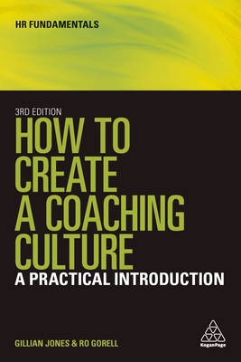 How to Create a Coaching Culture: A Practical Introduction - Jones, Gillian, and Gorell, Ro
