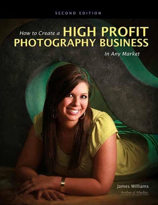 How to Create a High Profit Photography Business in Any Market - Williams, James, Dr.