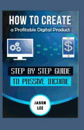 How to Create a Profitable Digital Product: Step by Step Guide to Passive Income