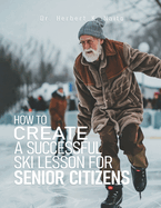 How to Create a Successful Ski Lesson for Senior Citizens