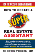 How to Create a Super Real Estate Assistant: For the Successful Real Estate Business