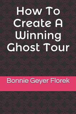 How to Create a Winning Ghost Tour - Florek, Bonnie Geyer