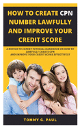 How to Create Cpn Numbers Lawfully and Improve Your Credit Score: A Novice to Expert Tutorial Handbook on How to Lawfully Create CPN and Improve Your Credit Score Effectively
