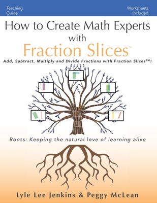 How to Create Math Experts with Fraction Slices: Add, Subtract, Multiply and Divide Fractions with Fraction Slices(TM) - Jenkins, Lyle Lee, and McLean, Peggy