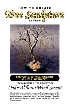 How to Create Tree Sculpture: Tep by Step Instructions Fully Illustrated - Villano, Sal
