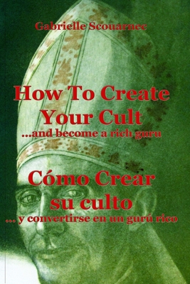 How To Create Your Cult... And Become A Rich Guru - English Spanish: Cmo crear su culto... y convertirse en un gur rico - Ingls Espaol - Scouarnec, Gabrielle