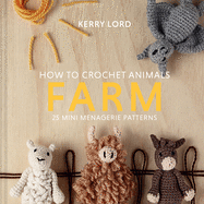 How to Crochet Animals: Farm: 25 Mini Menagerie Patternsvolume 7