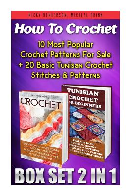 How to Crochet Box Set 2 in 1: 10 Most Popular Crochet Patterns for Sale + 20 Basic Tunisan Crochet Stitches & Patterns: ( Learn to Read Crochet Patterns, Charts, and Graphs, Beginner's Crochet Guide) - Henderson, Nicky