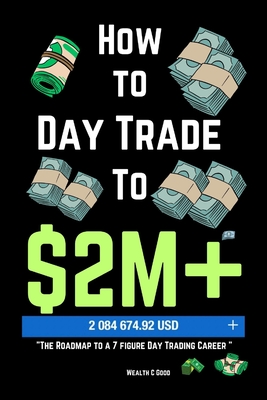 How to day trade to $2M+: The Roadmap to a 7 figure Day Trading Career - Good, Wealth