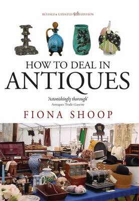How to Deal in Antiques - Shoop, Fiona