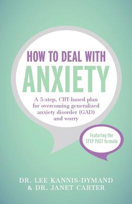 How to Deal with Anxiety: A 5-step, CBT-based plan for overcoming generalized anxiety disorder (GAD) and worry - Kannis-Dymand, Lee, and Carter, Janet D