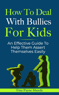 How To Deal With Bullies For Kids: An Effective Guide To Help Them Assert Themselves Easily