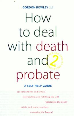 How to Deal with Death and Probate: A Self-help Guide - Bowley, Gordon