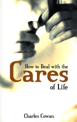 How to Deal with the Cares of Life - Cowan, Charles