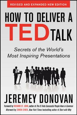 How to Deliver a Ted Talk: Secrets of the World's Most Inspiring Presentations, Revised and Expanded New Edition, with a Foreword by Richard St. John and an Afterword by Simon Sinek - Donovan, Jeremey