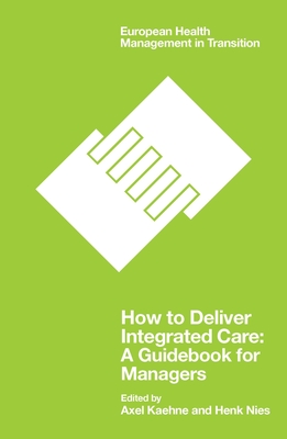 How to Deliver Integrated Care: A Guidebook for Managers - Kaehne, Axel (Editor), and Nies, Henk (Editor)