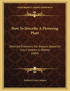 How to Describe a Flowering Plant: Detailed Directions for Analysis Based on Gray's Lessons in Botany