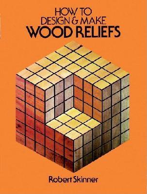 How to Design and Make Wood Reliefs - Skinner, Robert