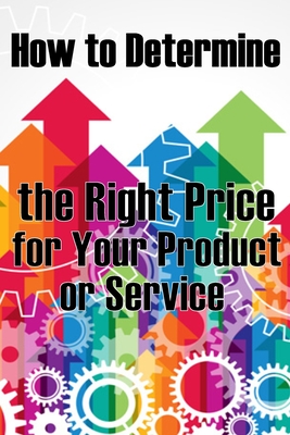 How to Determine the Right Price for Your Product or Service: The Best Pricing Strategies for Your Product - Winkler, Sasha