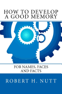 How to Develop a Good Memory - Nutt, Robert H, and Kasfeldt, Blair W (Editor)
