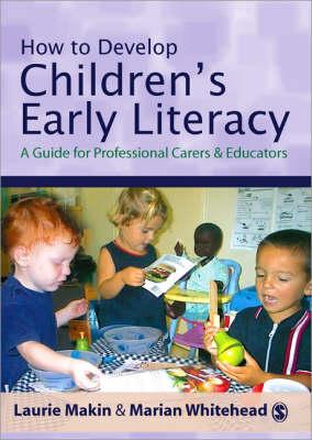 How to Develop Children's Early Literacy: A Guide for Professional Carers and Educators - Makin, Laurie, and Whitehead, Marian R