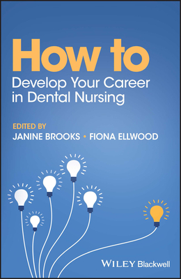 How to Develop Your Career in Dental Nursing - Brooks, Janine (Editor), and Ellwood, Fiona (Editor)