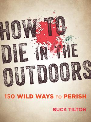 How to Die in the Outdoors: 150 Wild Ways to Perish - Tilton, Buck