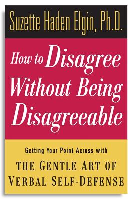 How to Disagree Without Being Disagreeable - Elgin, Suzette Haden