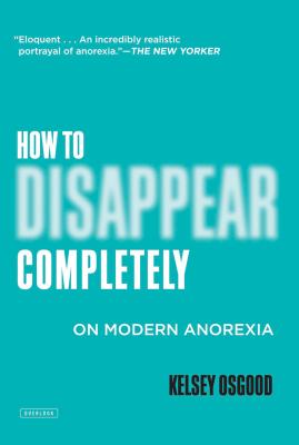 How to Disappear Completely: On Modern Anorexia - Osgood, Kelsey