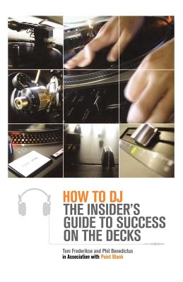 How to DJ: The Insider's Guide to Success on the Decks - Frederikse, Tom, and Benedictus, Phil, and Point Blank