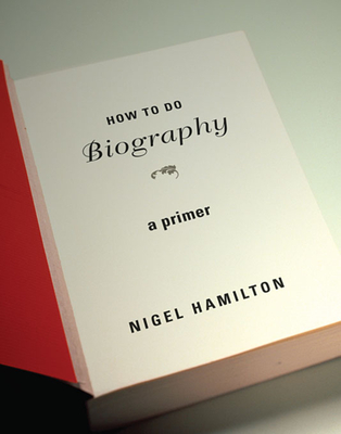 How To Do Biography: A Primer - Hamilton, Nigel