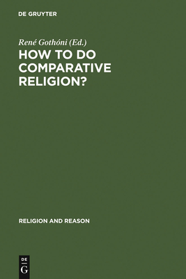 How to Do Comparative Religion?: Three Ways, Many Goals - Gothni, Ren (Editor)