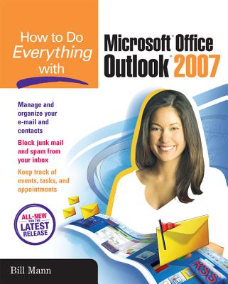 How to Do Everything with Microsoft Office Outlook 2007 - Mann, Bill