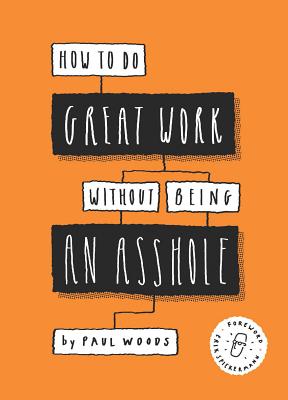 How to Do Great Work Without Being an Asshole: (Guides for Creative Industries) - Woods, Paul