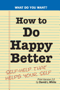 How to Do Happy Better: Self-help that helps the self