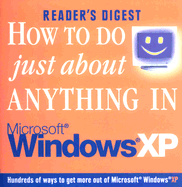 How to Do Just about Anything in Windows XP - Reader's Digest, and Dolezal, Robert, and Editors, Of Readers Digest