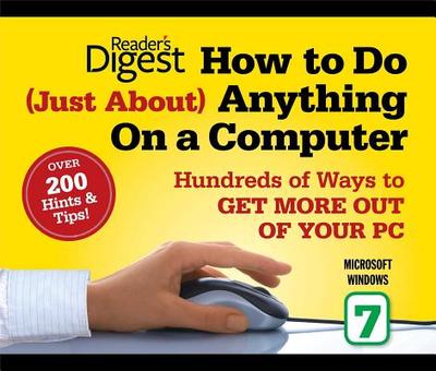 How to Do Just about Anything on a Computer: Microsoft Windows 7: Over 200 Hints & Tips! - Editors of Reader's Digest