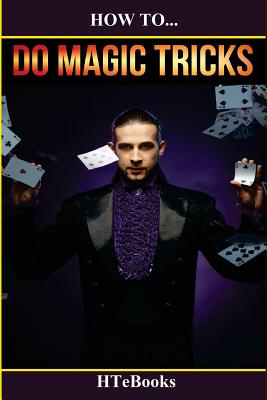 How To Do Magic Tricks: Quick Start Guide - Htebooks