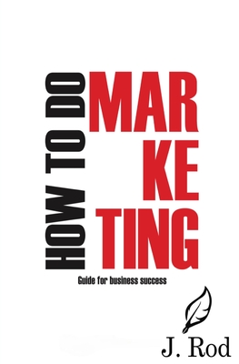 How to do marketing - Rod, J