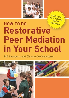 How to Do Restorative Peer Mediation in Your School: A Quick Start Kit - Including Online Resources - Hansberry, Bill, and Hansberry, Christie-Lee, and Thorsborne, Margaret (Foreword by)