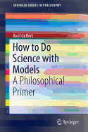 How to Do Science with Models: A Philosophical Primer