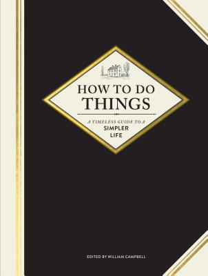 How to Do Things: A Timeless Guide to a Simpler Life - Campbell, William (Editor), and Barth, Brian (Foreword by)