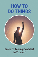 How To Do Things: Guide To Feeling Confident In Yourself: Guide To Setting Plans